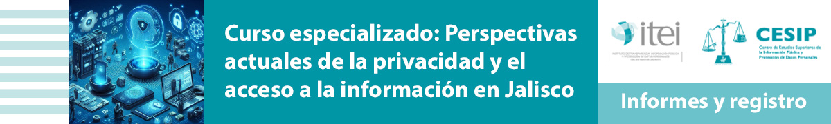 Ingresa al micrositio del Curso especializado: Perspectivas actuales de la privacidad y el acceso a la información en Jalisco en otra pestaña.